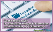 Quand faut-il payer la contribution unique  la formation professionnelle et  l'alternance ?