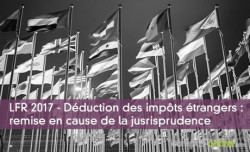 LFR 2017 - Dduction des impts trangers : remise en cause de la jusrisprudence