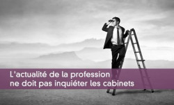 L'actualit de la profession ne doit pas inquiter les cabinets