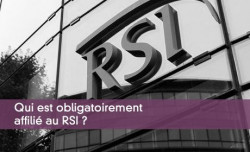 Qui est obligatoirement affili au RSI ?