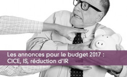 Les annonces pour le budget 2017 : CICE, IS, réduction d'IR
