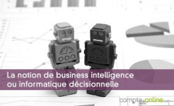 La notion de business intelligence ou informatique décisionnelle
