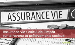 Assurance vie : calcul de l'impôt sur le revenu et prélèvements sociaux