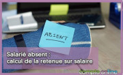 Salari absent : calcul de la retenue sur salaire