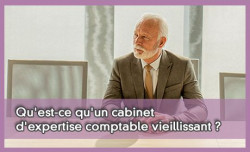 Qu'est-ce qu'un cabinet d'expertise comptable vieillissant ?