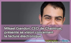 Mikael Gandon, CEO de Chaintrust présente sa vision concernant la facture électronique