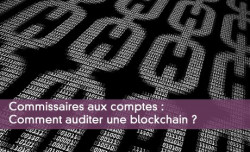 Commissaires aux comptes : Comment auditer une blockchain ?