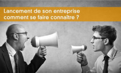 Lancement de son entreprise comment se faire connatre ?