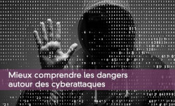 Mieux comprendre les dangers autour des cyberattaques