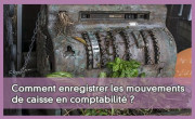 Comment enregistrer les mouvements de caisse en comptabilit ?