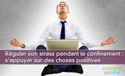 Rguler son stress pendant le confinement : s'appuyer sur des choses positives