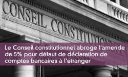 Le Conseil constitutionnel abroge l'amende de 5% pour défaut de déclaration de comptes bancaires à l'étranger