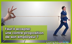 Faut-il accepter une contre-proposition de son employeur ?