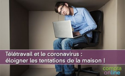 Tltravail et le coronavirus : loigner les tentations de la maison !