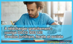 A télécharger gratuitement : corrigé DSCG 2022 UE1 Gestion juridique, fiscale et sociale