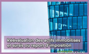 Rvaluation des actifs immobiliss et sursis ou report d'imposition