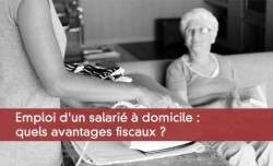 Emploi d'un salarié à domicile : quels avantages fiscaux ?