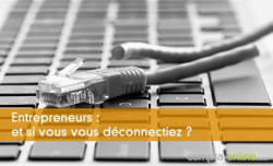 Entrepreneurs : et si vous vous dconnectiez ?