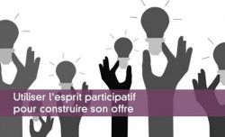 Utiliser l'esprit participatif pour construire son offre