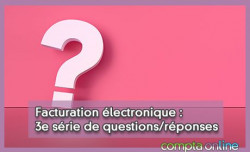 Facturation électronique : 3e série de questions/réponses