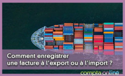 Comment enregistrer une facture  l'export ou  l'import ?