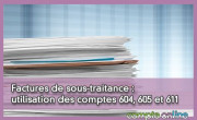 Factures de sous-traitance : utilisation des comptes 604, 605 et 611