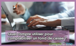 Quel compte utiliser pour comptabiliser un fond de caisse ?