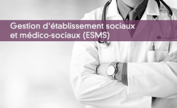 Gestion d'établissement sociaux  et médico-sociaux (ESMS)