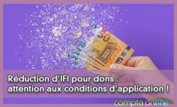 Réduction d'IFI pour dons : attention aux conditions d'application !