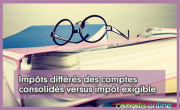 Impts diffrs des comptes consolids versus impt exigible