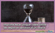 Imprimé fiscal unique : date limite de dépôt et sanction d'un retard