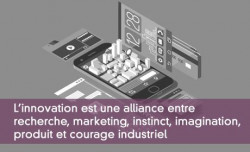 L'innovation est une alliance entre  recherche, marketing, instinct, imagination,  produit et courage industriel