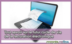 Tout savoir sur le futur cycle de vie de la facturation lectronique