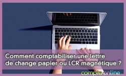 Comment comptabiliser une lettre de change papier ou LCR magntique ?
