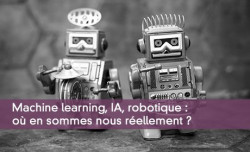 Machine learning, IA, robotique : où en sommes nous réellement ?