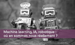 Machine learning, IA, robotique : o en sommes nous rellement ?