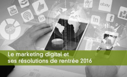 Les Résolutions du Marketing Digital pour la rentrée 2016