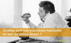 Quelles sont vos mauvaises habitudes en tant qu'entrepreneur ?