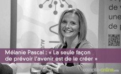 Mélanie Pascal : « La seule façon de prévoir l'avenir est de le créer »
