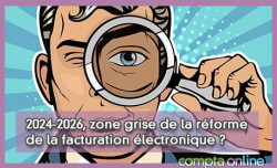 2024-2026, zone grise de la réforme de la facturation électronique ?