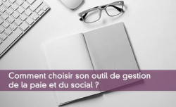 Comment choisir son outil de gestion de la paie et du social ?