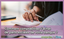 Comment comptabiliser l'achat de parts sociales de votre banque ?