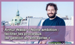 Arthur Waller « Notre ambition : faciliter les processus de gestion en entreprise »