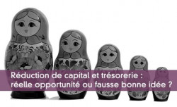 Rduction de capital et trsorerie : relle opportunit ou fausse bonne ide ?