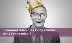 Comment retenir les bons salaris dans l'entreprise ?