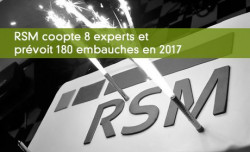 RSM coopte 8 experts et prévoit 180 embauches en 2017