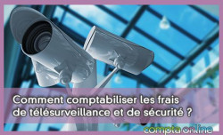 Comment comptabiliser les frais de tlsurveillance et de scurit ?