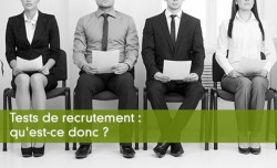 Tests de recrutement : qu'est-ce donc ?