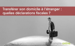 Transfrer son domicile  l'tranger : quelles dclarations fiscales ?