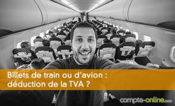 Billets de train ou d'avion : déduction de la TVA ?